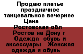 Продаю платье праздничное(танцевальное,вечернее) › Цена ­ 1 500 - Ростовская обл., Ростов-на-Дону г. Одежда, обувь и аксессуары » Женская одежда и обувь   . Ростовская обл.,Ростов-на-Дону г.